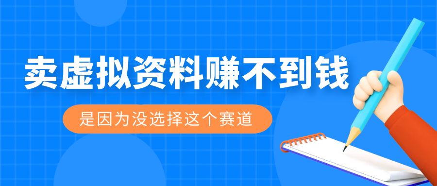 卖虚拟资料赚不到钱是因为没选择这个赛道