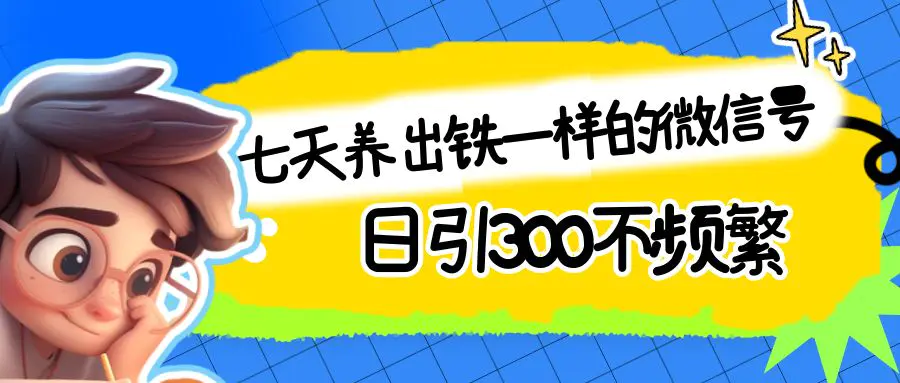 7天养出铁一样的微信号，日引300不频繁