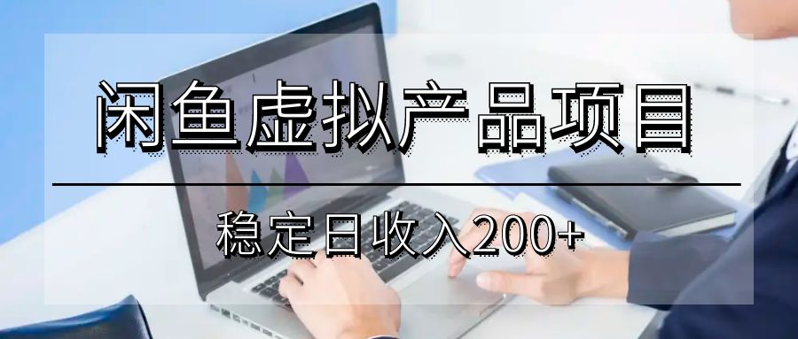 闲鱼虚拟产品项目 稳定日收入200+（实操课程+实时数据）