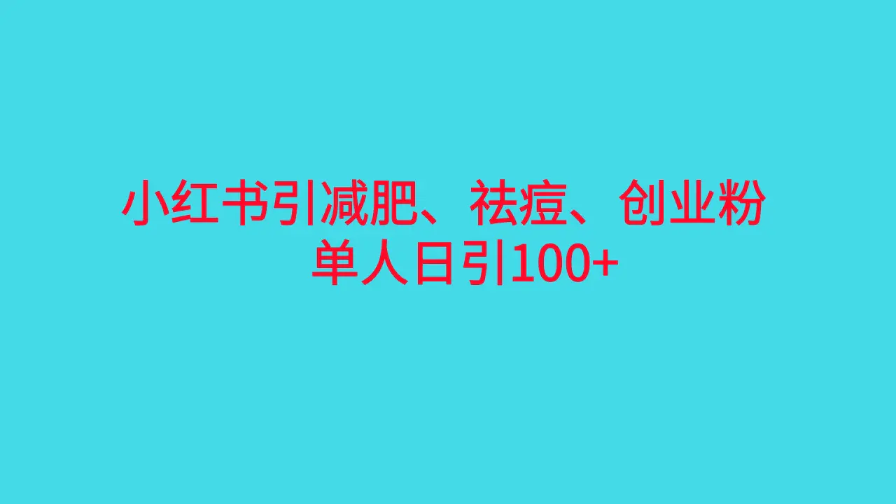 小红书精准引流，减肥、祛痘、创业粉单人日引100+（附软件）