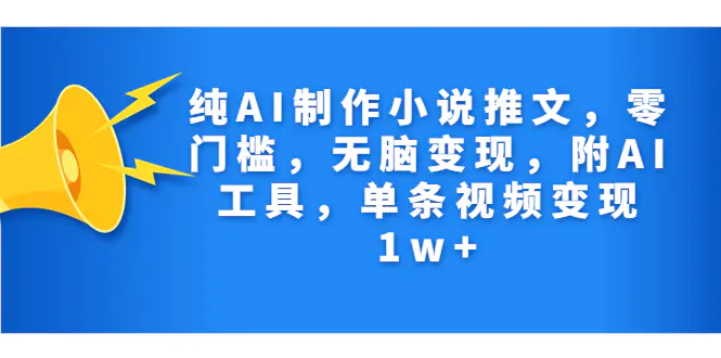 纯AI制作小说推文，零门槛，无脑变现，附AI工具，单条视频变现1w+