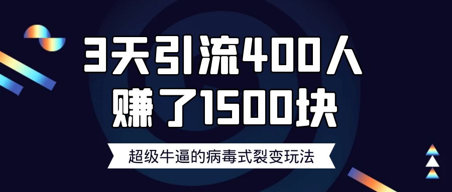 3天引流了400人赚了1500块，超级牛逼的病毒式裂变玩法