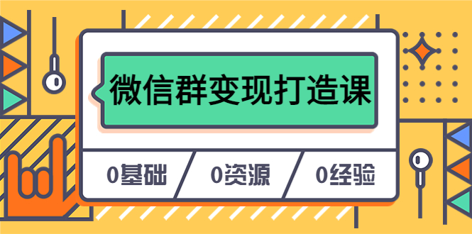 人人必学的微信群变现打造课，让你的私域营销快人一步（17节）