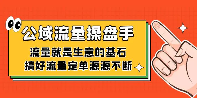 公域流量-操盘手，流量就是生意的基石，搞好流量定单源源不断