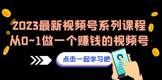 2023最新视频号系列课程，从0~1做一个赚钱的视频号（8节视频课）