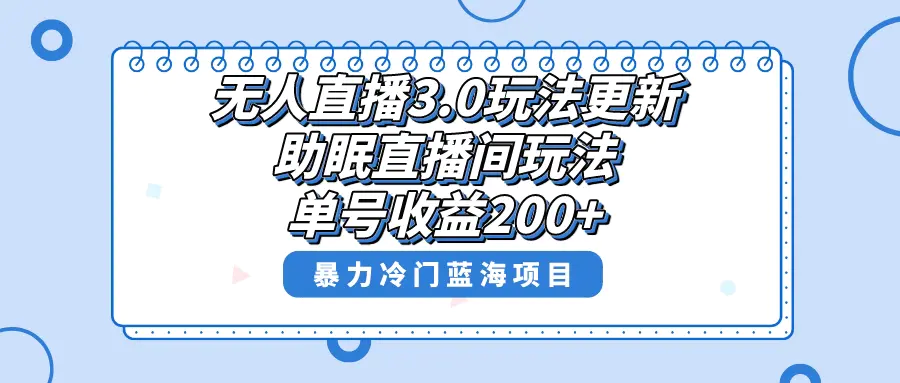 无人直播3.0玩法更新，助眠直播间项目，单号收益200+，暴力冷门蓝海项目！