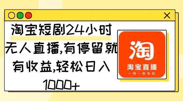 淘宝短剧24小时无人直播，有停留就有收益,轻松日入1000+