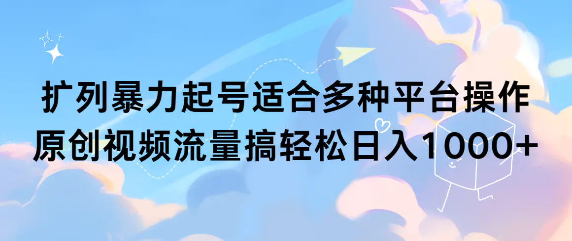 扩列暴力起号适合多种平台操作原创视频流量搞轻松日入1000+