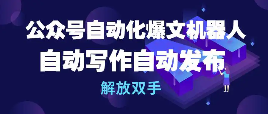 公众号流量主自动化爆文机器人，自动写作自动发布，解放双手