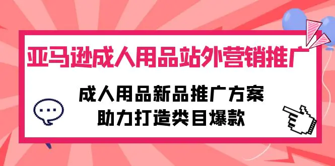 亚马逊成人用品站外营销推广，成人用品新品推广方案，助力打造类目爆款