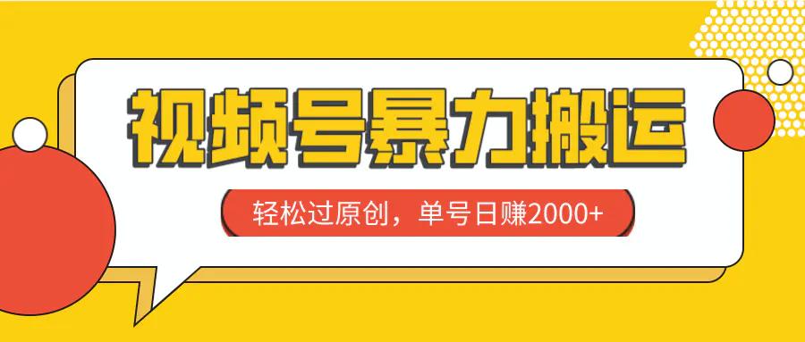 视频号暴力搬运，轻松过原创，单号日赚2000+