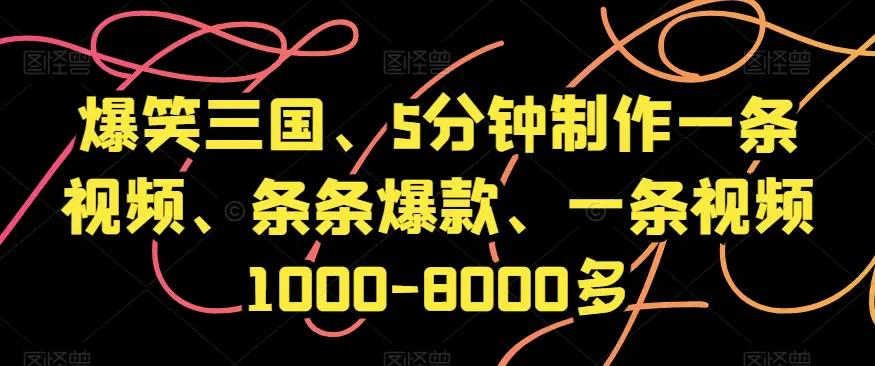 爆笑三国、5分钟制作一条视频、条条爆款、一条视频1000-8000多【揭秘】