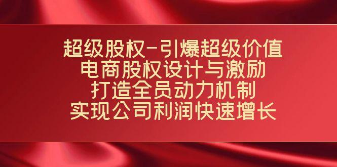 超级股权-引爆超级价值：电商股权设计与激励：打造全员动力机制  实现…