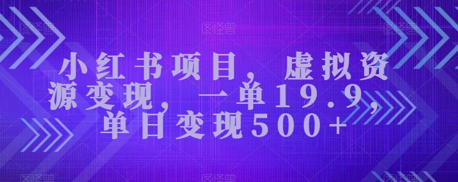 小红书项目，虚拟资源变现，一单19.9，单日变现500+