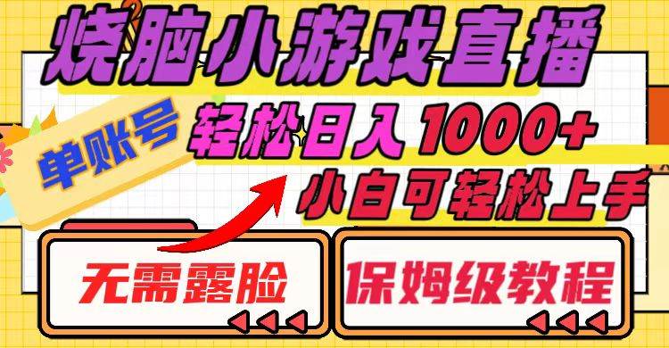 烧脑小游戏直播，单账号日入1000 ，无需露脸 小白可轻松上手（保姆级教程）