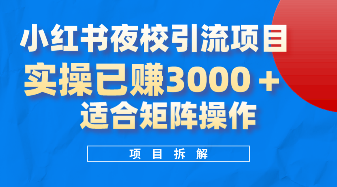 小红书夜校引流变现项目，实操日赚3000 ，适合矩阵放大操作