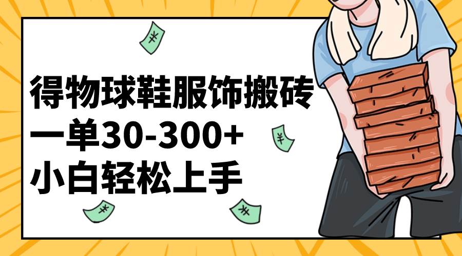 得物球鞋服饰搬砖一单30-300  小白轻松上手