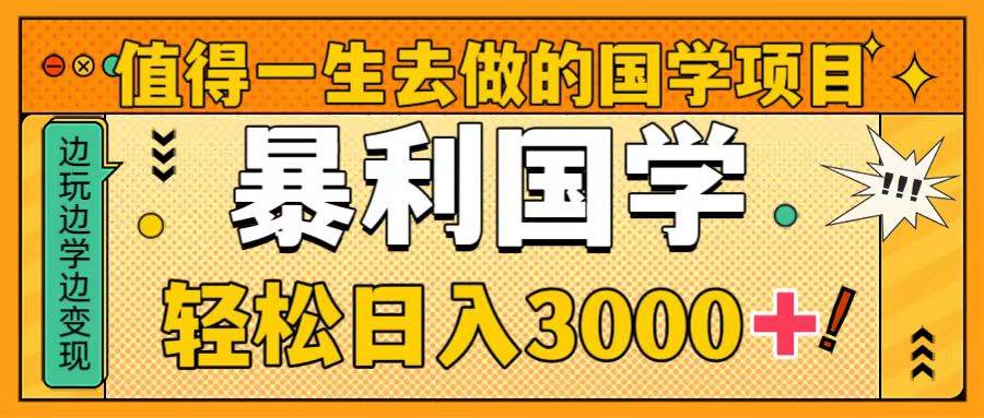 值得一生去做的国学项目，暴力国学，轻松日入3000