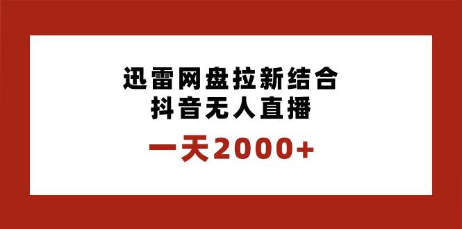 一天2000 迅雷网盘拉新结合抖音无人直播，独创玩法保姆级教学